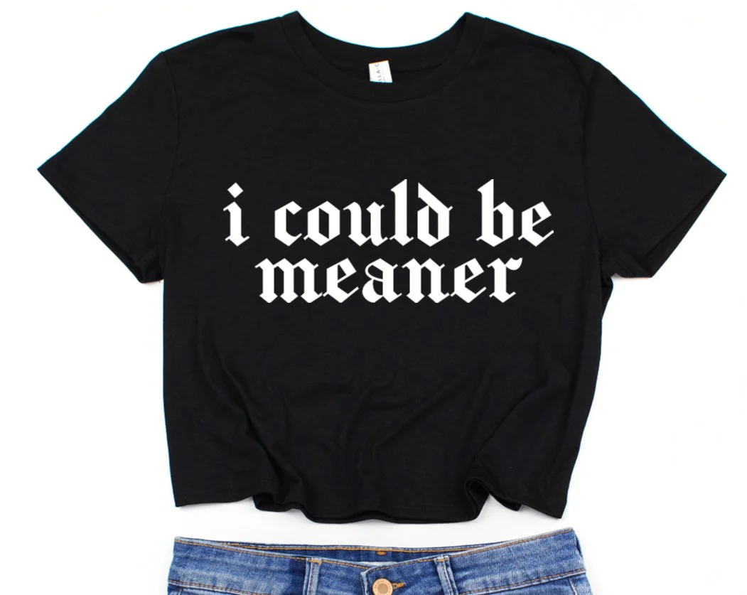Cropped T-Shirt - I could be meaner